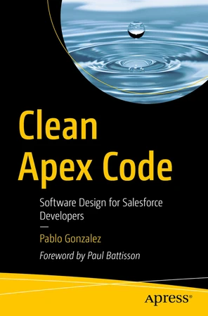 Clean Apex Code: Software Design for Salesforce Developers by Pablo Gonzalez